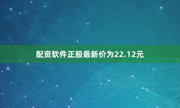 配资软件正股最新价为22.12元