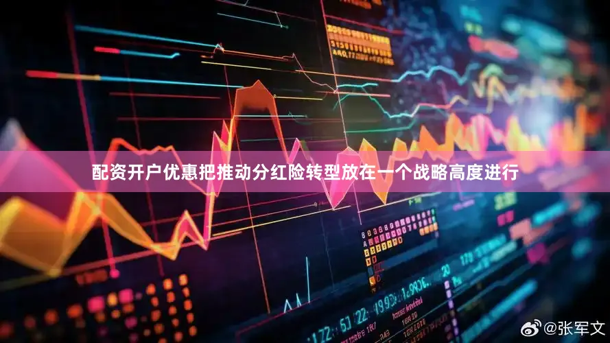 配资开户优惠把推动分红险转型放在一个战略高度进行