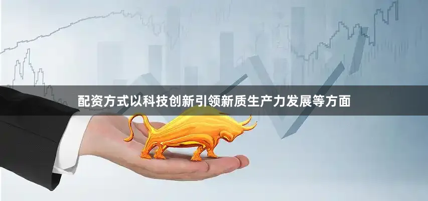 配资方式以科技创新引领新质生产力发展等方面