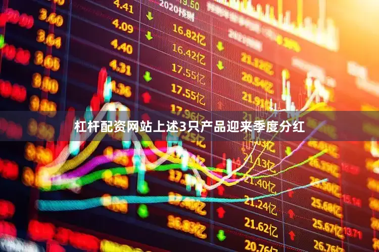 杠杆配资网站上述3只产品迎来季度分红