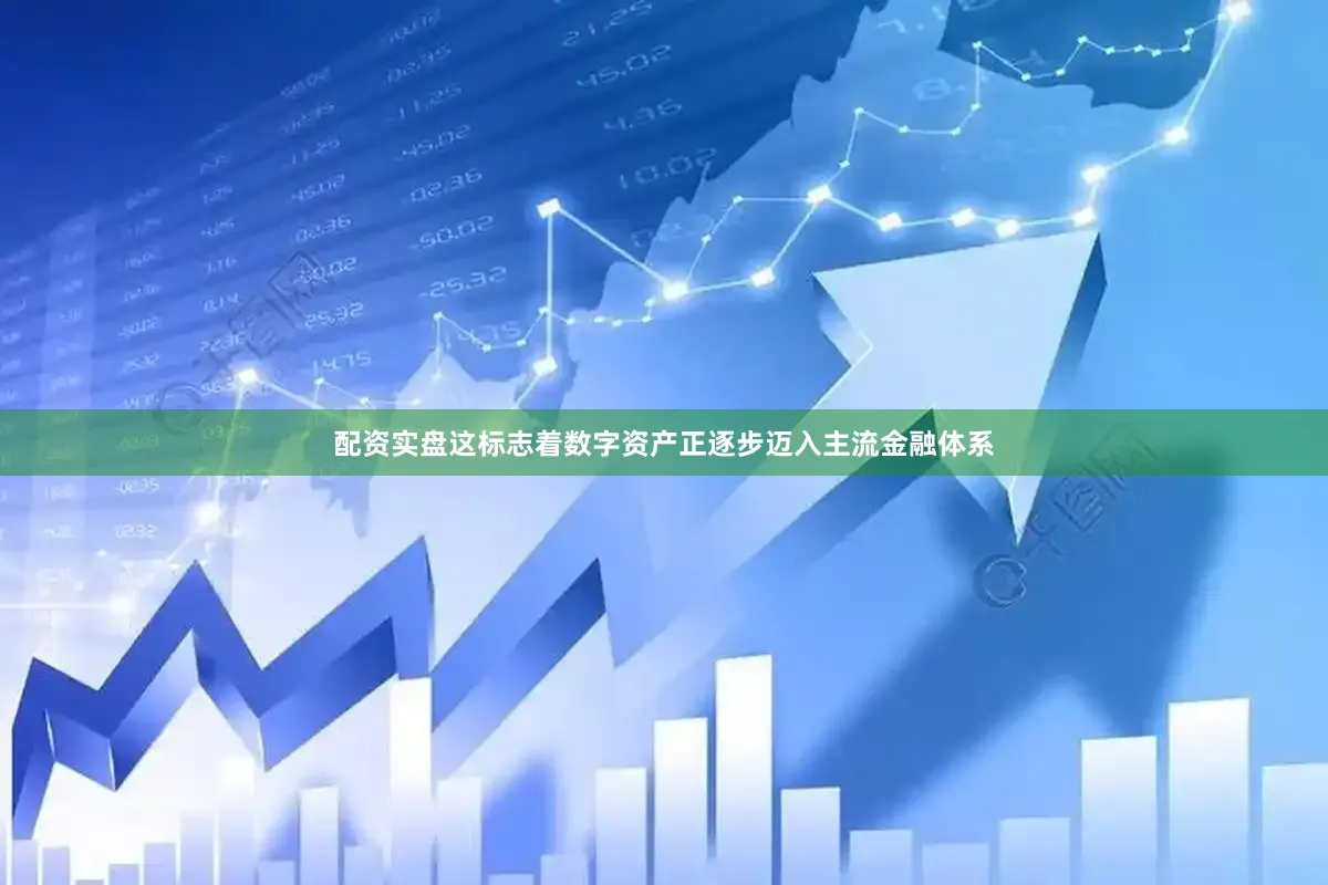 配资实盘这标志着数字资产正逐步迈入主流金融体系