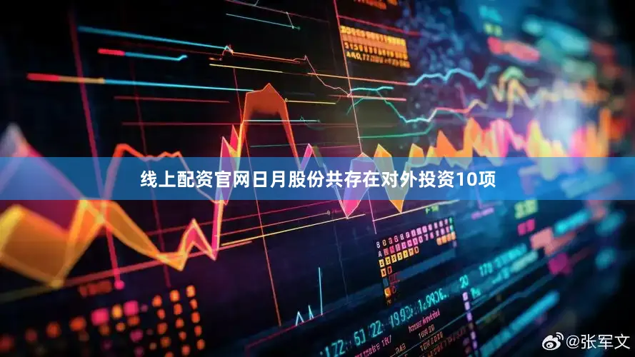 线上配资官网日月股份共存在对外投资10项