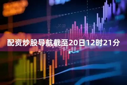 配资炒股导航截至20日12时21分