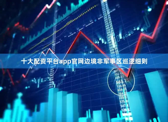 十大配资平台app官网边境非军事区巡逻细则