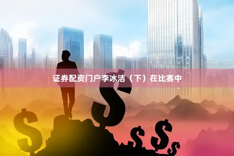 证券配资门户李冰洁（下）在比赛中