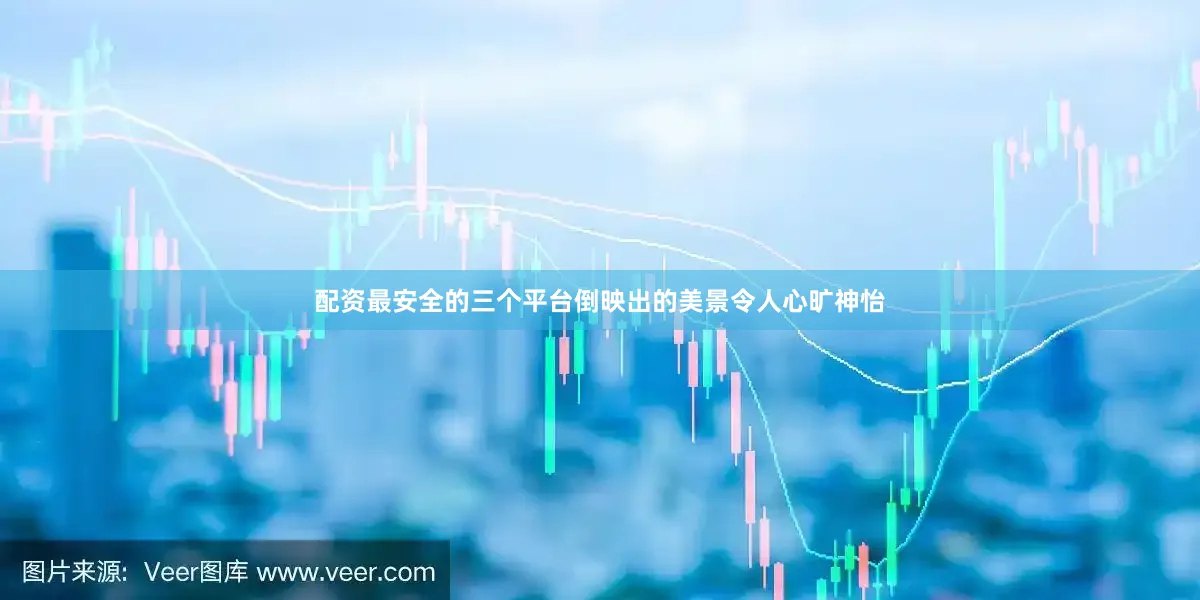 配资最安全的三个平台倒映出的美景令人心旷神怡
