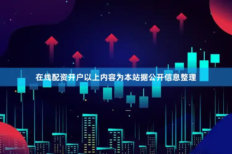 在线配资开户以上内容为本站据公开信息整理