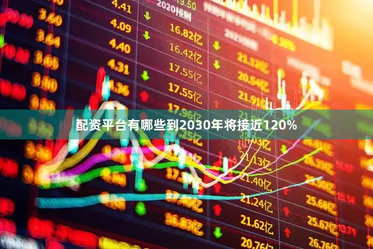 配资平台有哪些到2030年将接近120%